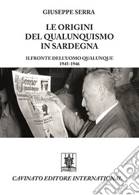 Le origini del qualunquismo in Sardegna. Il Fronte dell'Uomo qualunque 1945-1956 libro