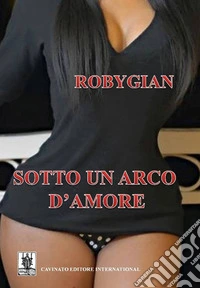 Sotto un arco d'amore libro