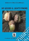 Ho ucciso il lievito madre libro