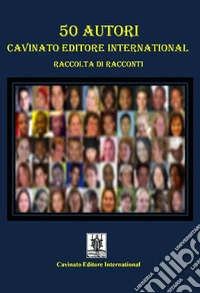 50 autori Cavinato Editore International. Raccolta di racconti libro