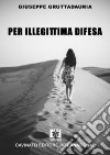 Per illegittima difesa libro di Gruttadauria Giuseppe