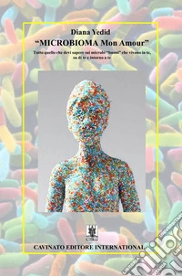 «Microbioma Mon Amour». Tutto quello che devi sapere sui microbi «buoni» che vivono in te, su di te e intorno a te libro