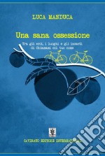 Una sana ossessione. Tra gli eroi, i luoghi e gli incanti di «Chiamami col tuo nome» libro