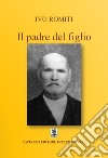 Il padre del figlio libro di Romiti Ivo