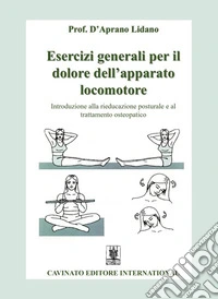 Esercizi generali per il dolore dell'apparato locomotore. Introduzione alla rieducazione posturale e al trattamento osteopatico. Ediz. illustrata libro