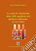 Le scale di valutazione delle ADL applicate nel paziente ustionato: un caso clinico. Ediz. illustrata