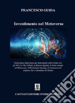 Investimento nel Metaverso. Guida passo dopo passo per principianti sulla Cripto Art, gli NFT, la VR, il Web 3, le risorse digitali, la Terra virtuale nel Metaverso, il Blockchain Gaming e le innumerevoli sorprese che ci attendono nel futuro libro