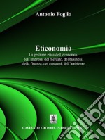 Eticonomia. La gestione etica dell'economia, dell'impresa, del mercato, del business, della finanza, dei consumi, dell'ambiente libro