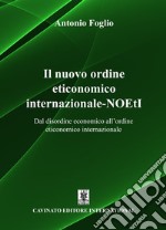 Il nuovo ordine eticonomico internazionale-NOEtI. Dal disordine economico all'ordine eticonomico internazionale libro