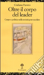 Oltre il corpo del leader. Corpo e politica nella società post-secolare