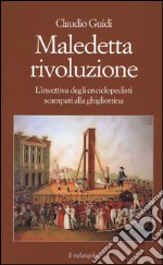 Maledetta rivoluzione. L'invettiva degli enciclopedisti scampati alla ghigliottina libro