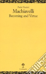 Machiavelli. Becoming and virtue libro