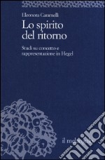 Lo spirito del ritorno. Studi su concetto e rappresentazione in Hegel