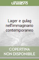 Lager e gulag nell'immaginario contemporaneo libro