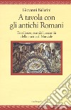 A tavola con gli antichi romani. Eccellenze, scandali, oscenità della cucina di Marziale libro