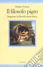 Il filosofo pigro. Imparare la filosofia senza fatica libro