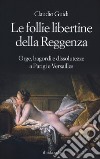 Le follie libertine della Reggenza. Orge, bagordi e dissolutezze a Parigi e Versailles libro di Guidi Claudio