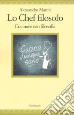 Lo chef filosofo. Cucinare con filosofia libro