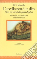 L'uccello non è un dito. Non est mendula quod digitus. Oscenità, vizi e malizie di Roma antica. Testo latino a fronte. Ediz. multilingue libro