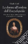 Le donne all'ombra dell'Encyclopédie. D'Alembert, Diderot, Helvétius e Rousseau: come complicarsi la vita familiare libro di Guidi Claudio