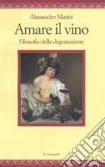 Amare il vino. Filosofia della degustazione