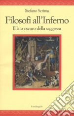 Filosofi all'inferno. Il lato oscuro della saggezza libro