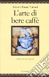 L'arte di bere caffè. Testo latino a fronte. Ediz. multilingue libro