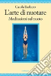 L'arte di nuotare. Meditazioni sul nuoto libro di Barbero Carola