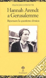 Hannah Arendt a Gerusalemme. Ripensare la questione ebraica libro