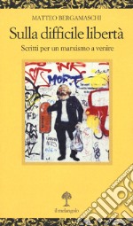 Sulla difficile libertà. Scritti per un marxismo a venire libro