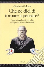 Che ne dici di tornare a pensare. Come risvegliare il cervello nell'epoca dei social network libro