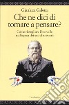 Che ne dici di tornare a pensare. Come risvegliare il cervello nell'epoca dei social network libro di Galotta Gianluca