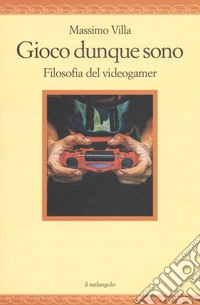 Gioco dunque sono. Filosofia del videogamer