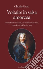 Voltaire in salsa amorosa. Attrici facili e infedeli, un'erudita insaziabile, una nipote avida e ingrata libro