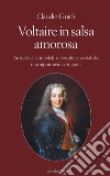 Voltaire in salsa amorosa. Attrici facili e infedeli, un'erudita insaziabile, una nipote avida e ingrata libro di Guidi Claudio