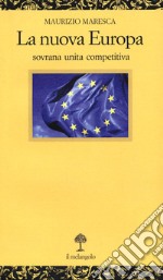 La nuova Europa. Sovrana unita competitiva libro