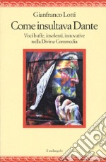 Come insultava Dante. Voci buffe, insolenti, innovative nella Divina Commedia libro