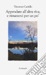 Approdare all'altra riva e rimanerci per un po' libro