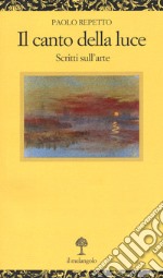 Il canto della luce. Scritti sull'arte libro