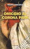 Omicidio al corona park libro di Vincenzi Marta