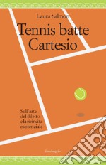 Tennis batte Cartesio. Sull'arte del diletto e la rivincita esistenziale libro