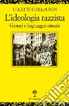 L'ideologia razzista. Genesi e linguaggio attuale libro