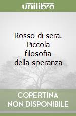 Rosso di sera. Piccola filosofia della speranza