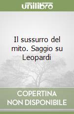 Il sussurro del mito. Saggio su Leopardi libro