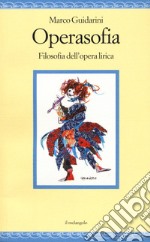 Operasofia. Filosofia dell'opera lirica libro