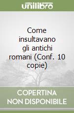 Come insultavano gli antichi romani (Conf. 10 copie) libro