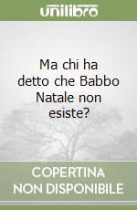 Ma chi ha detto che Babbo Natale non esiste? libro