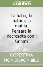 La fiaba, la natura, la matria. Pensare la decrescita con i Grimm libro