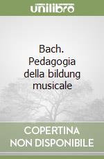 Bach. Pedagogia della bildung musicale