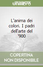 L'anima dei colori. I padri dell'arte del '900 libro